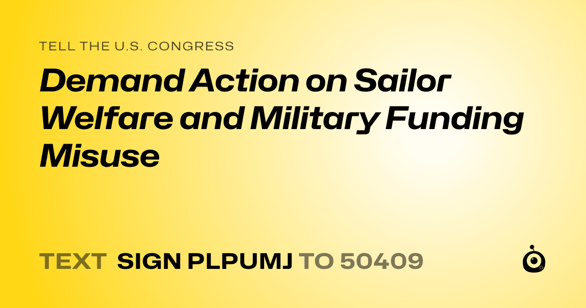 A shareable card that reads "tell the U.S. Congress: Demand Action on Sailor Welfare and Military Funding Misuse" followed by "text sign PLPUMJ to 50409"