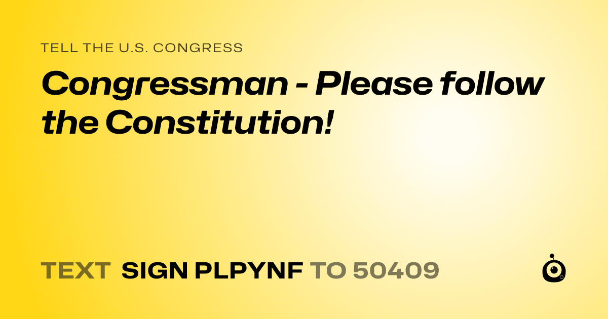 A shareable card that reads "tell the U.S. Congress: Congressman - Please follow the Constitution!" followed by "text sign PLPYNF to 50409"