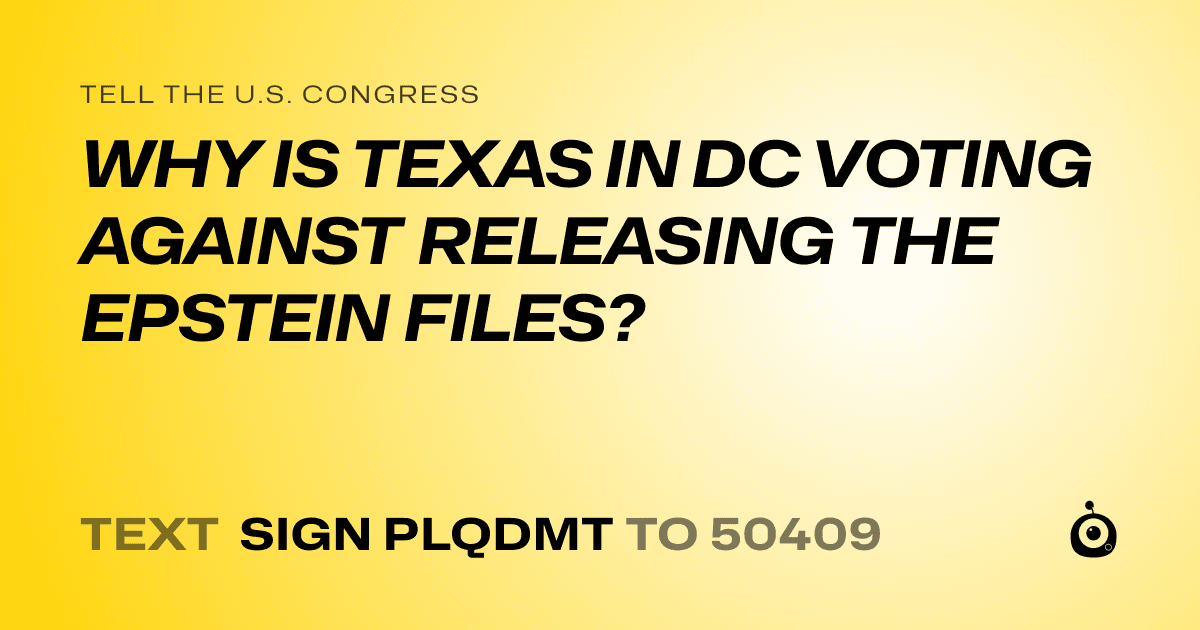 A shareable card that reads "tell the U.S. Congress: WHY IS TEXAS IN DC VOTING AGAINST RELEASING THE EPSTEIN FILES?" followed by "text sign PLQDMT to 50409"