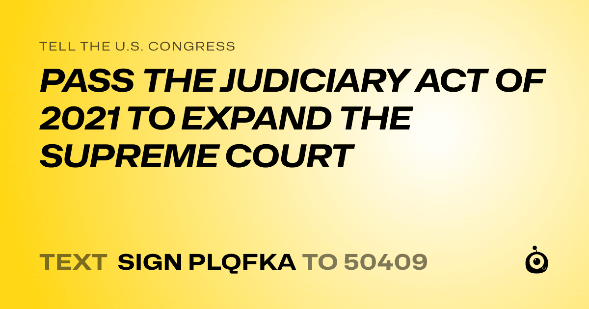 A shareable card that reads "tell the U.S. Congress: PASS THE JUDICIARY ACT OF 2021 TO EXPAND THE SUPREME COURT" followed by "text sign PLQFKA to 50409"
