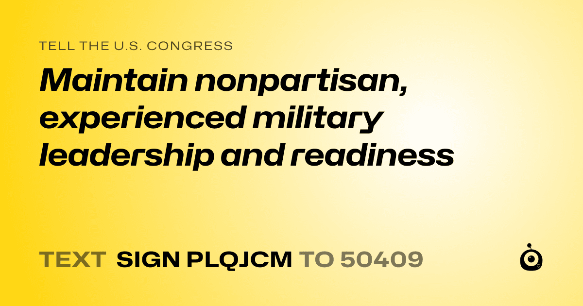 A shareable card that reads "tell the U.S. Congress: Maintain nonpartisan, experienced military leadership and readiness" followed by "text sign PLQJCM to 50409"