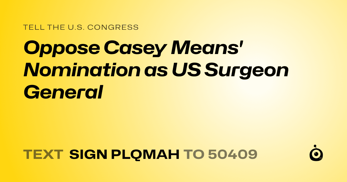 A shareable card that reads "tell the U.S. Congress: Oppose Casey Means' Nomination as US Surgeon General" followed by "text sign PLQMAH to 50409"