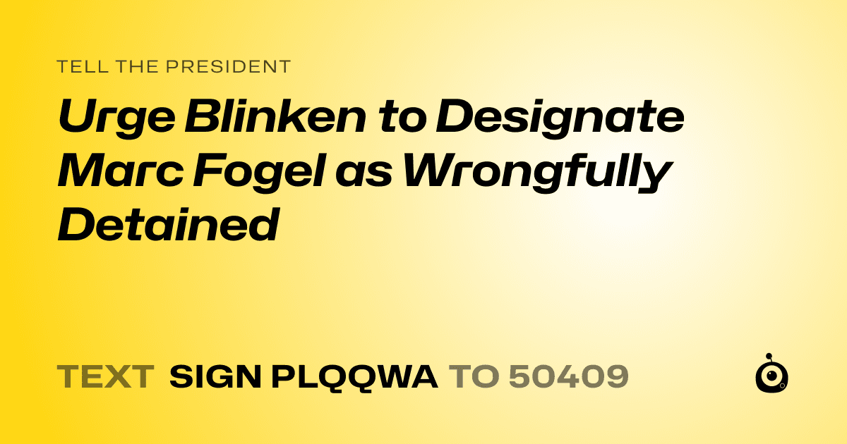 A shareable card that reads "tell the President: Urge Blinken to Designate Marc Fogel as Wrongfully Detained" followed by "text sign PLQQWA to 50409"