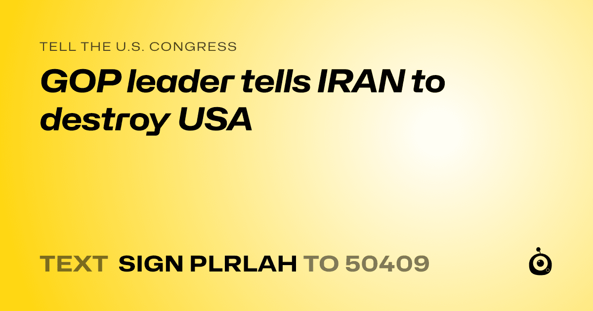 A shareable card that reads "tell the U.S. Congress: GOP leader tells IRAN to destroy USA" followed by "text sign PLRLAH to 50409"