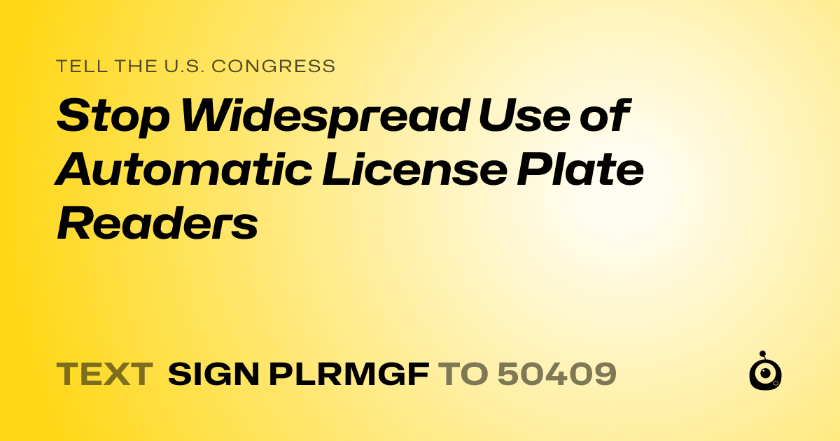 A shareable card that reads "tell the U.S. Congress: Stop Widespread Use of Automatic License Plate Readers" followed by "text sign PLRMGF to 50409"