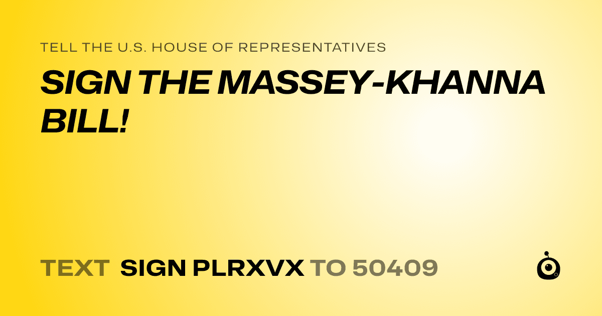 A shareable card that reads "tell the U.S. House of Representatives: SIGN THE MASSEY-KHANNA BILL!" followed by "text sign PLRXVX to 50409"