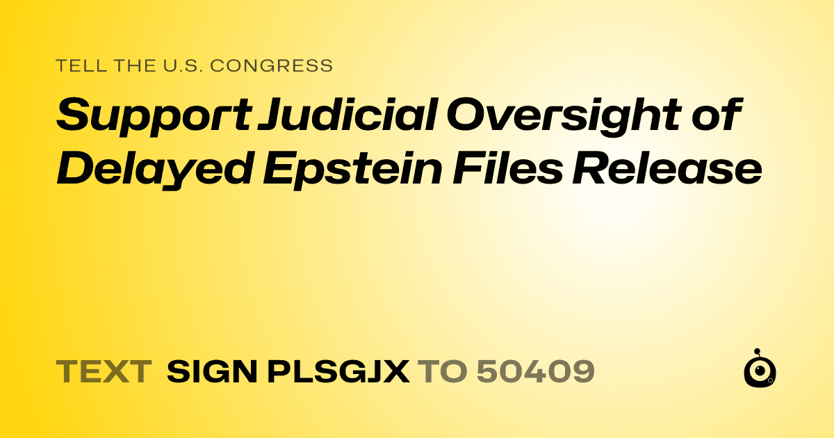A shareable card that reads "tell the U.S. Congress: Support Judicial Oversight of Delayed Epstein Files Release" followed by "text sign PLSGJX to 50409"
