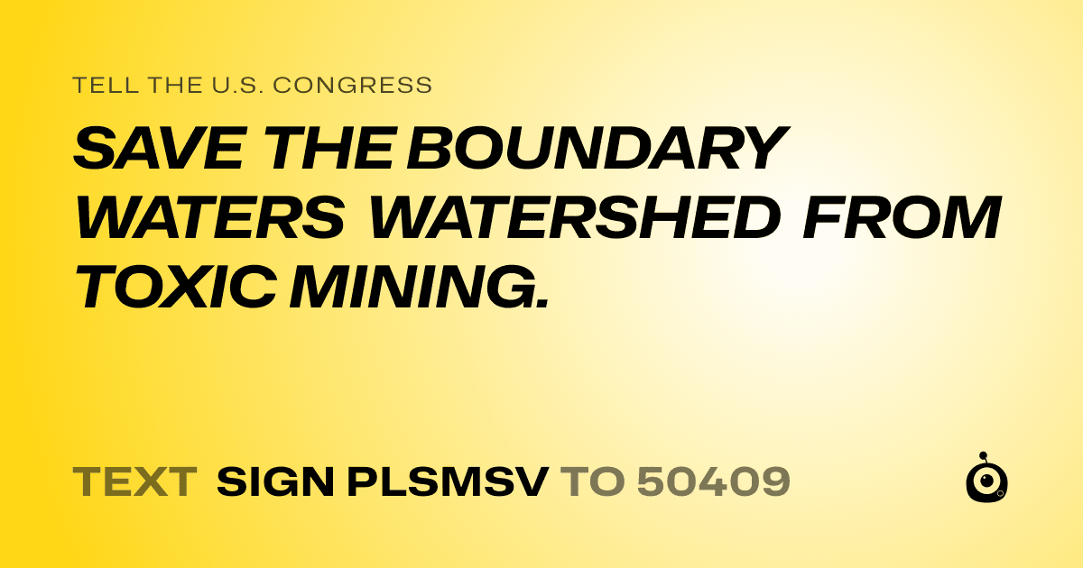 A shareable card that reads "tell the U.S. Congress: SAVE THE BOUNDARY WATERS WATERSHED FROM TOXIC MINING." followed by "text sign PLSMSV to 50409"