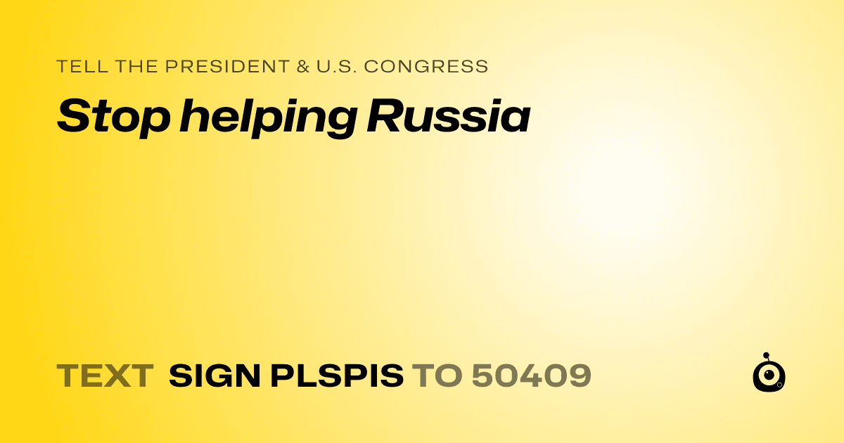 A shareable card that reads "tell the President & U.S. Congress: Stop helping Russia" followed by "text sign PLSPIS to 50409"