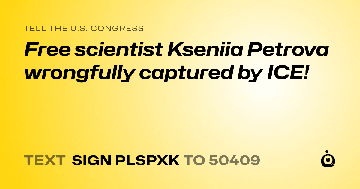 A shareable card that reads "tell the U.S. Congress: Free scientist Kseniia Petrova wrongfully captured by ICE!" followed by "text sign PLSPXK to 50409"