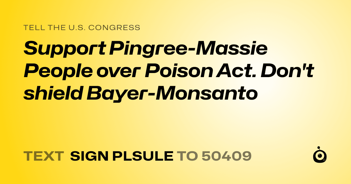 A shareable card that reads "tell the U.S. Congress: Support Pingree-Massie People over Poison Act. 
Don't shield Bayer-Monsanto" followed by "text sign PLSULE to 50409"