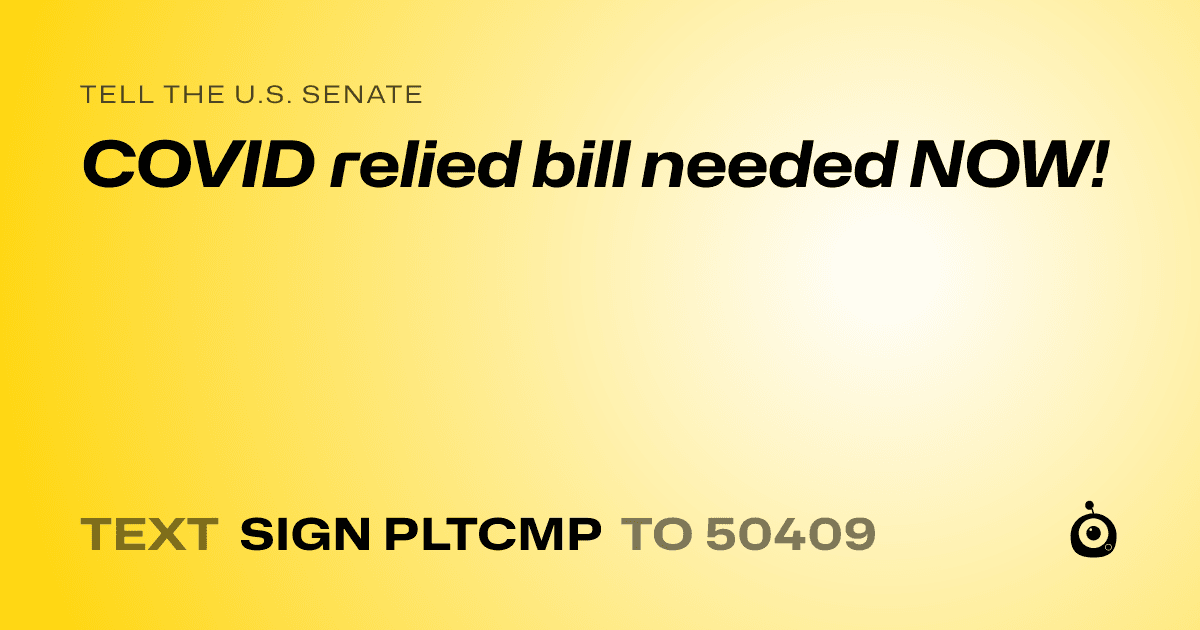 A shareable card that reads "tell the U.S. Senate: COVID relied bill needed NOW!" followed by "text sign PLTCMP to 50409"