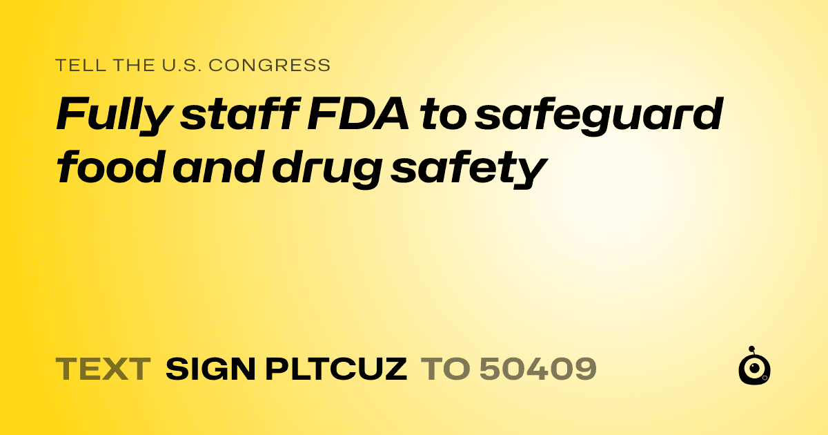 A shareable card that reads "tell the U.S. Congress: Fully staff FDA to safeguard food and drug safety" followed by "text sign PLTCUZ to 50409"
