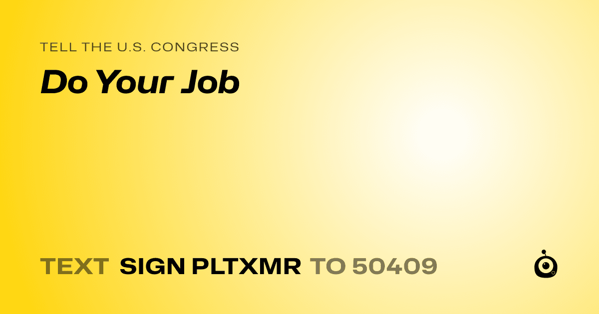 A shareable card that reads "tell the U.S. Congress: Do Your Job" followed by "text sign PLTXMR to 50409"
