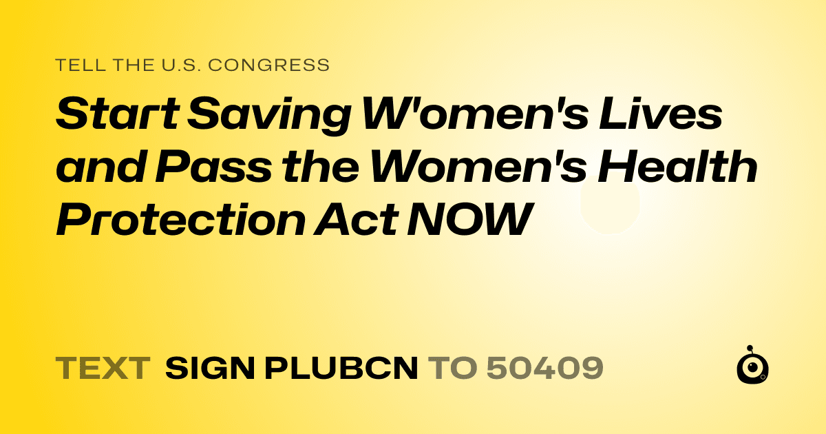 A shareable card that reads "tell the U.S. Congress: Start Saving W'omen's Lives and Pass the Women's Health Protection Act NOW" followed by "text sign PLUBCN to 50409"