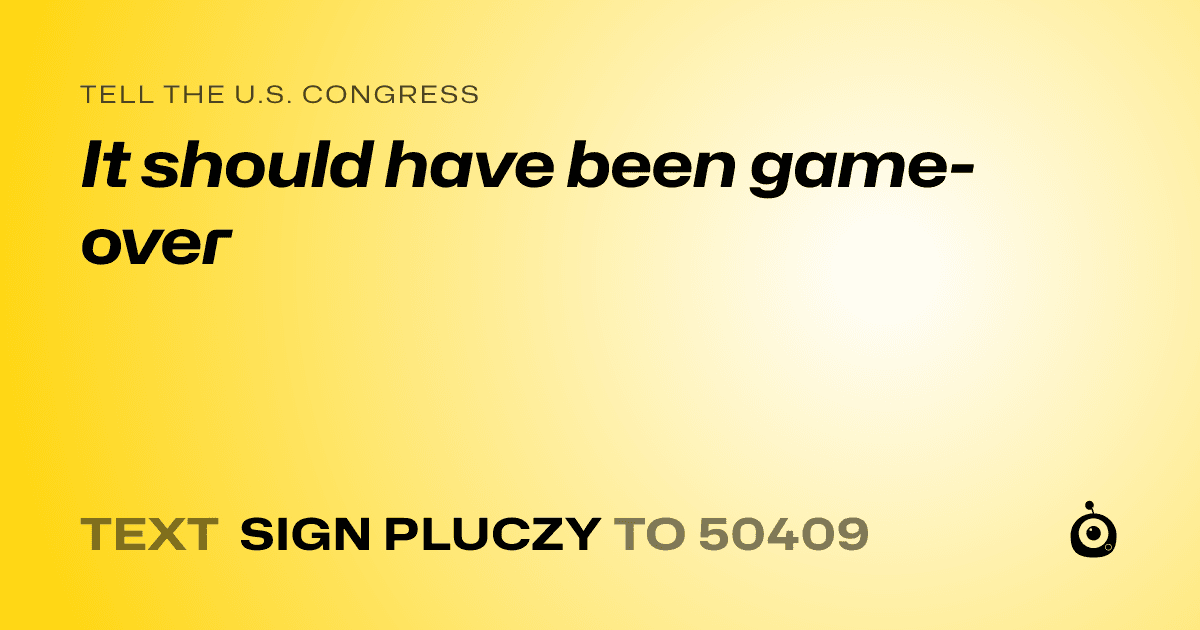 A shareable card that reads "tell the U.S. Congress: It should have been game-over" followed by "text sign PLUCZY to 50409"