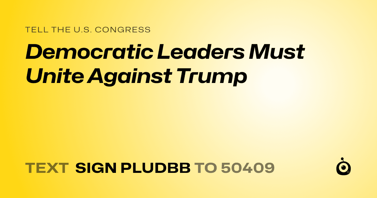 A shareable card that reads "tell the U.S. Congress: Democratic Leaders Must Unite Against Trump" followed by "text sign PLUDBB to 50409"