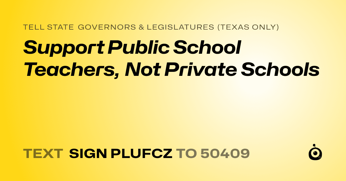 A shareable card that reads "tell State Governors & Legislatures (Texas only): Support Public School Teachers, Not Private Schools" followed by "text sign PLUFCZ to 50409"