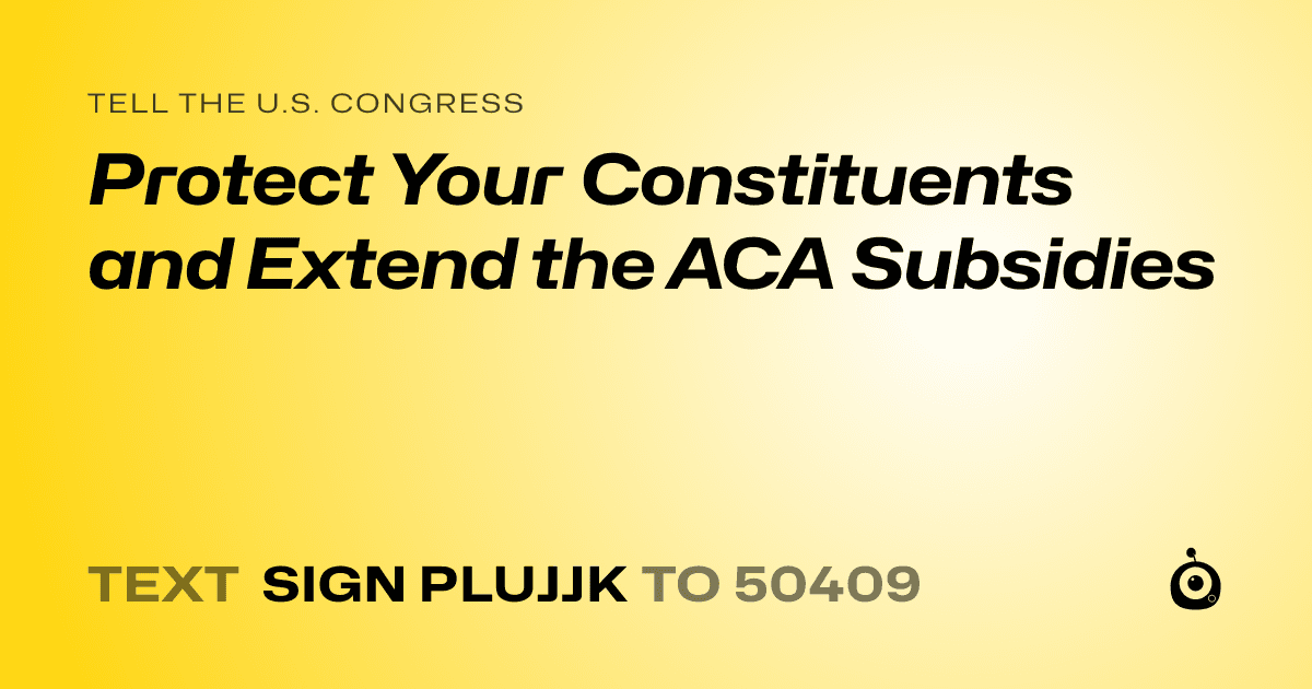 A shareable card that reads "tell the U.S. Congress: Protect Your Constituents and Extend the ACA Subsidies" followed by "text sign PLUJJK to 50409"