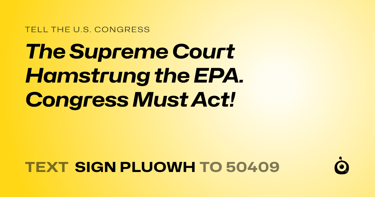 A shareable card that reads "tell the U.S. Congress: The Supreme Court Hamstrung the EPA. Congress Must Act!" followed by "text sign PLUOWH to 50409"