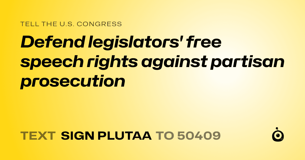 A shareable card that reads "tell the U.S. Congress: Defend legislators' free speech rights against partisan prosecution" followed by "text sign PLUTAA to 50409"