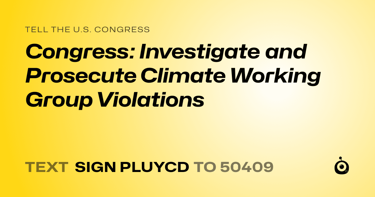 A shareable card that reads "tell the U.S. Congress: Congress: Investigate and Prosecute Climate Working Group Violations" followed by "text sign PLUYCD to 50409"