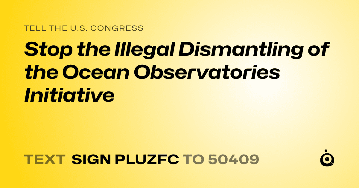 A shareable card that reads "tell the U.S. Congress: Stop the Illegal Dismantling of the Ocean Observatories Initiative" followed by "text sign PLUZFC to 50409"