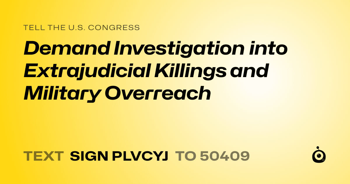A shareable card that reads "tell the U.S. Congress: Demand Investigation into Extrajudicial Killings and Military Overreach" followed by "text sign PLVCYJ to 50409"