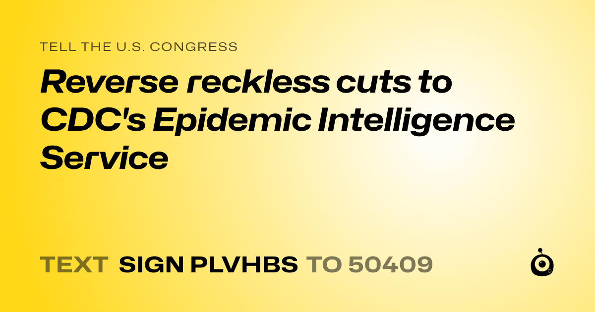 A shareable card that reads "tell the U.S. Congress: Reverse reckless cuts to CDC's Epidemic Intelligence Service" followed by "text sign PLVHBS to 50409"