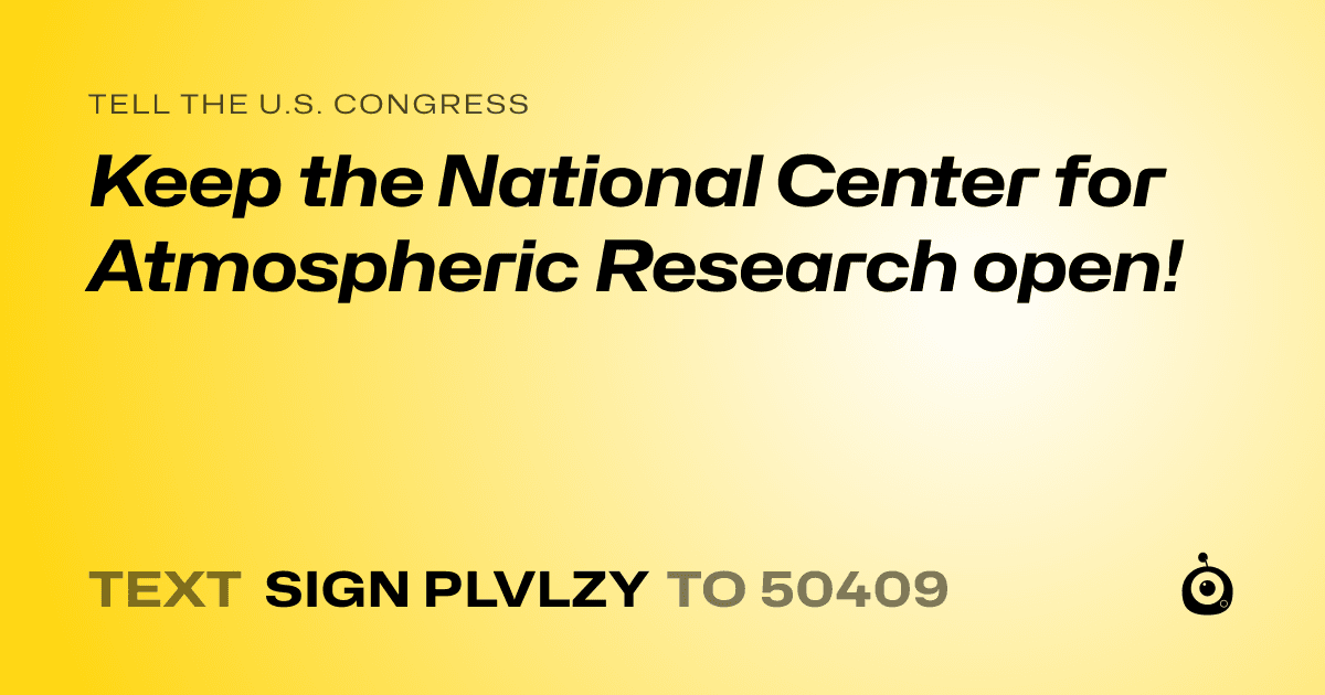 A shareable card that reads "tell the U.S. Congress: Keep the National Center for Atmospheric Research open!" followed by "text sign PLVLZY to 50409"