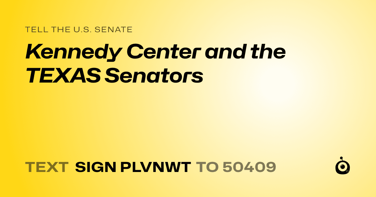 A shareable card that reads "tell the U.S. Senate: Kennedy Center and the TEXAS Senators" followed by "text sign PLVNWT to 50409"