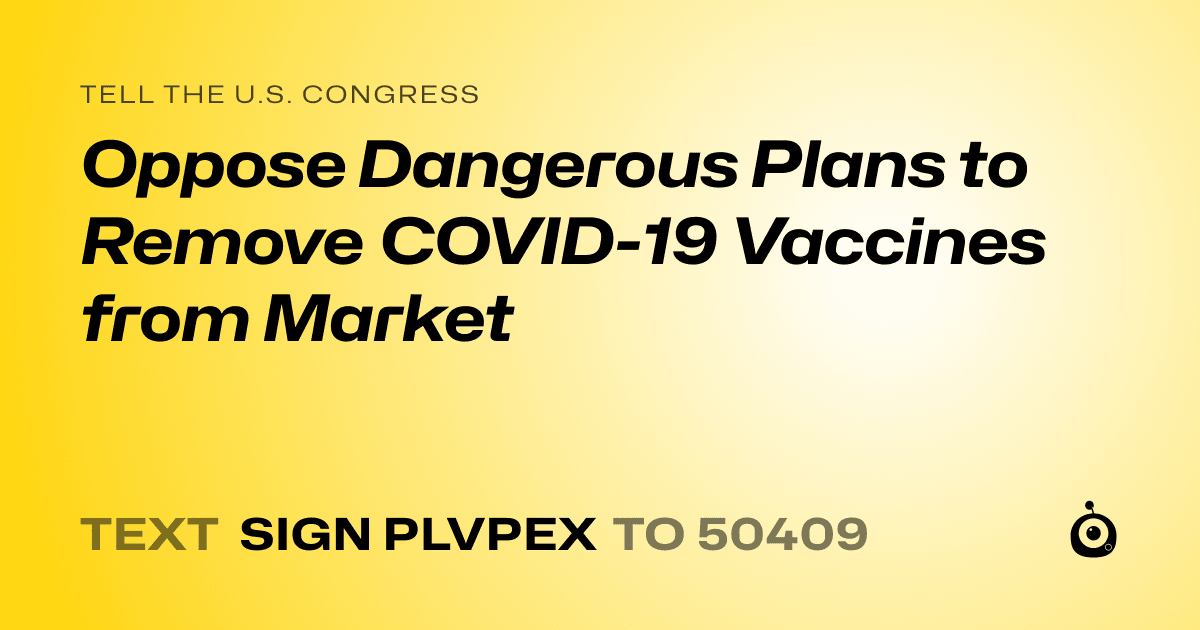 A shareable card that reads "tell the U.S. Congress: Oppose Dangerous Plans to Remove COVID-19 Vaccines from Market" followed by "text sign PLVPEX to 50409"
