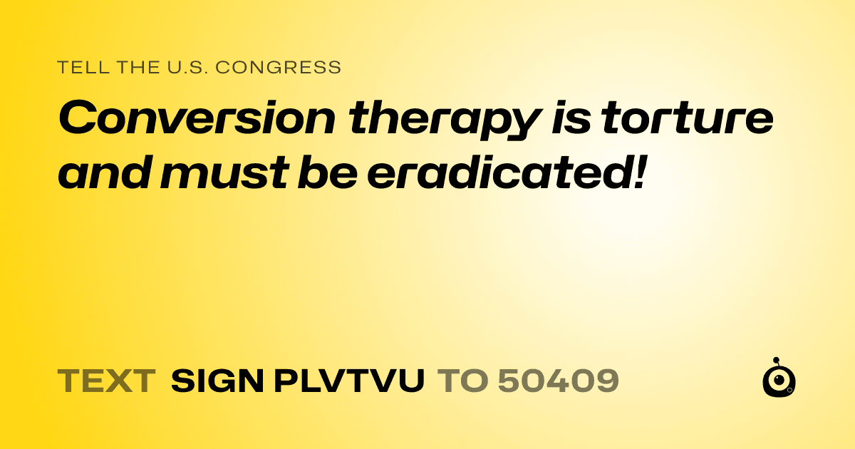 A shareable card that reads "tell the U.S. Congress: Conversion therapy is torture and must be eradicated!" followed by "text sign PLVTVU to 50409"