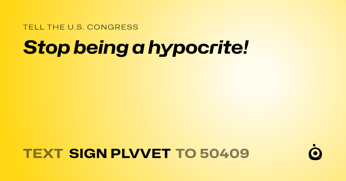 A shareable card that reads "tell the U.S. Congress: Stop being a hypocrite!" followed by "text sign PLVVET to 50409"