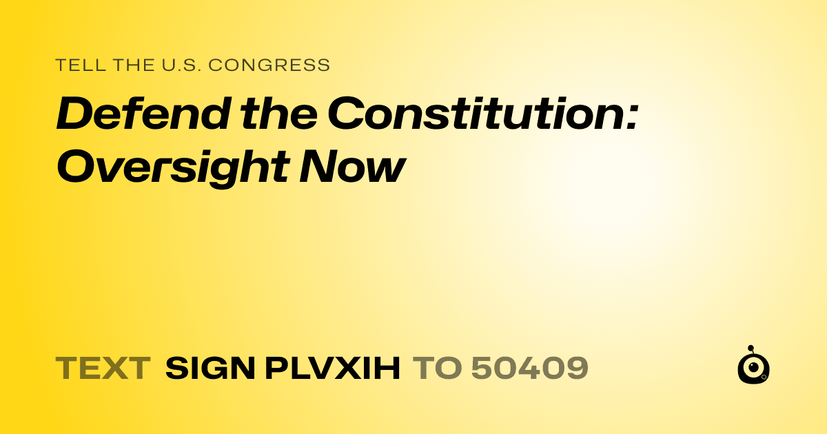 A shareable card that reads "tell the U.S. Congress: Defend the Constitution: Oversight Now" followed by "text sign PLVXIH to 50409"