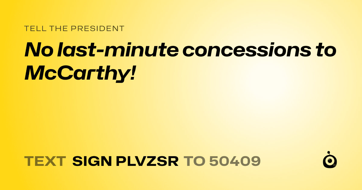 A shareable card that reads "tell the President: No last-minute concessions to McCarthy!" followed by "text sign PLVZSR to 50409"