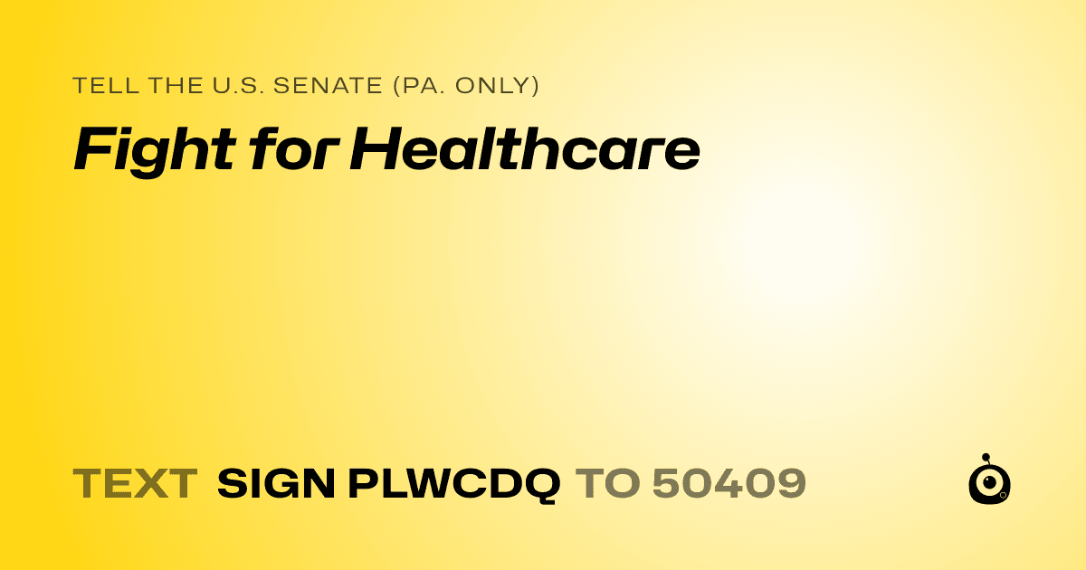 A shareable card that reads "tell the U.S. Senate (Pa. only): Fight for Healthcare" followed by "text sign PLWCDQ to 50409"