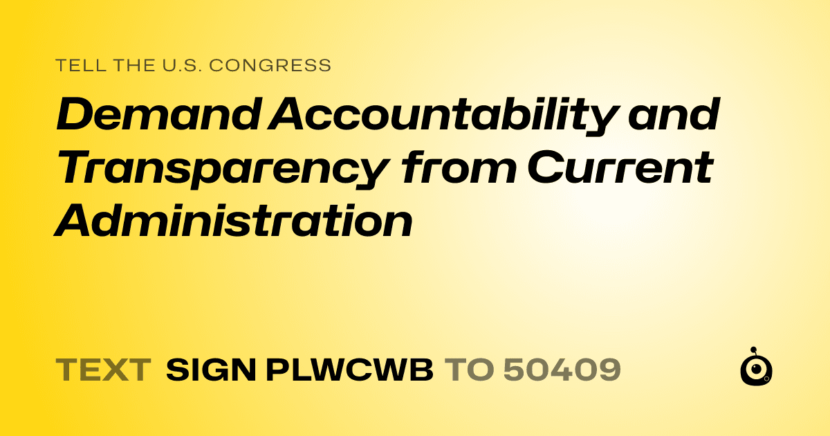 A shareable card that reads "tell the U.S. Congress: Demand Accountability and Transparency from Current Administration" followed by "text sign PLWCWB to 50409"