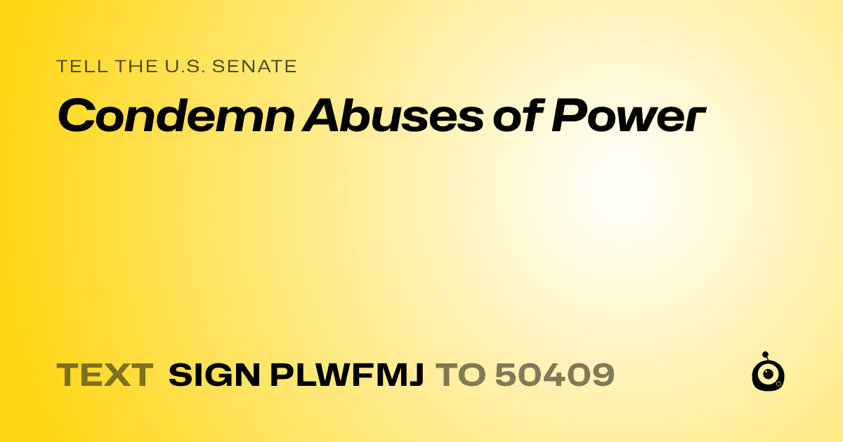 A shareable card that reads "tell the U.S. Senate: Condemn Abuses of Power" followed by "text sign PLWFMJ to 50409"