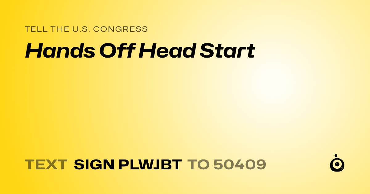 A shareable card that reads "tell the U.S. Congress: Hands Off Head Start" followed by "text sign PLWJBT to 50409"