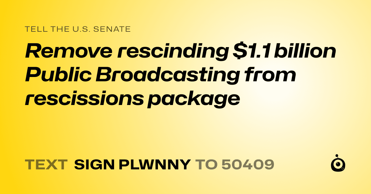 A shareable card that reads "tell the U.S. Senate: Remove rescinding $1.1 billion Public Broadcasting from rescissions package" followed by "text sign PLWNNY to 50409"