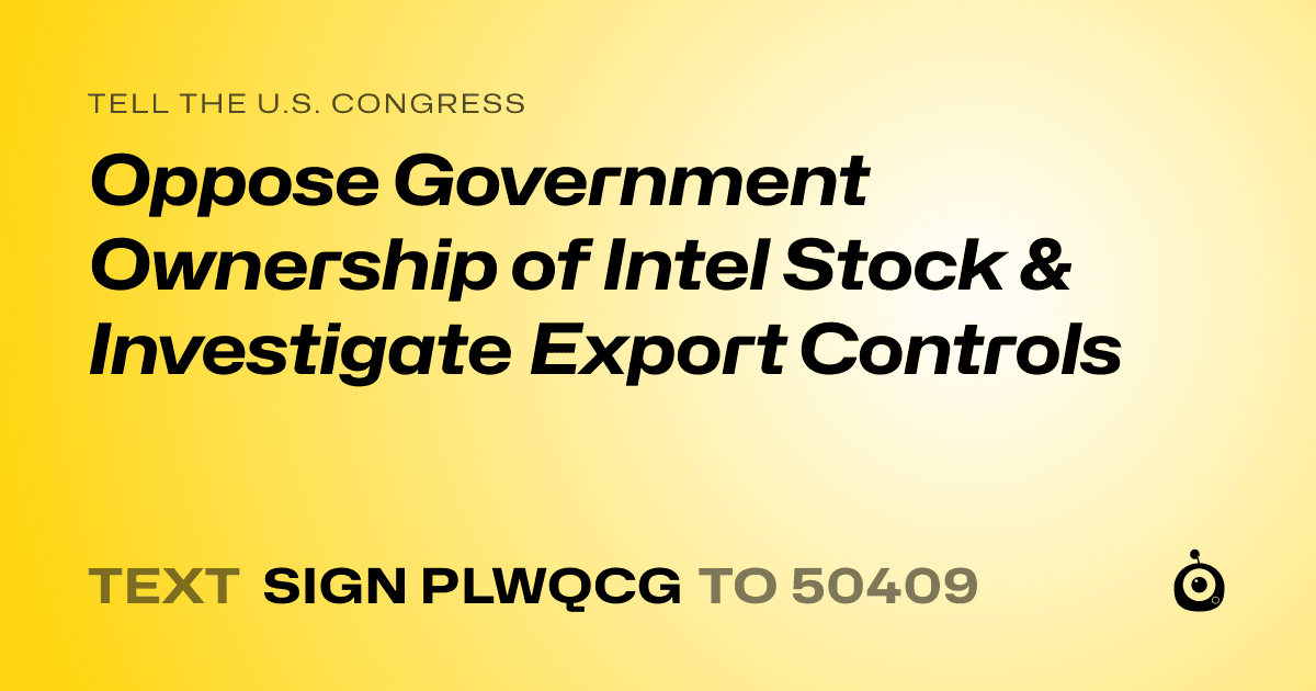 A shareable card that reads "tell the U.S. Congress: Oppose Government Ownership of Intel Stock & Investigate Export Controls" followed by "text sign PLWQCG to 50409"