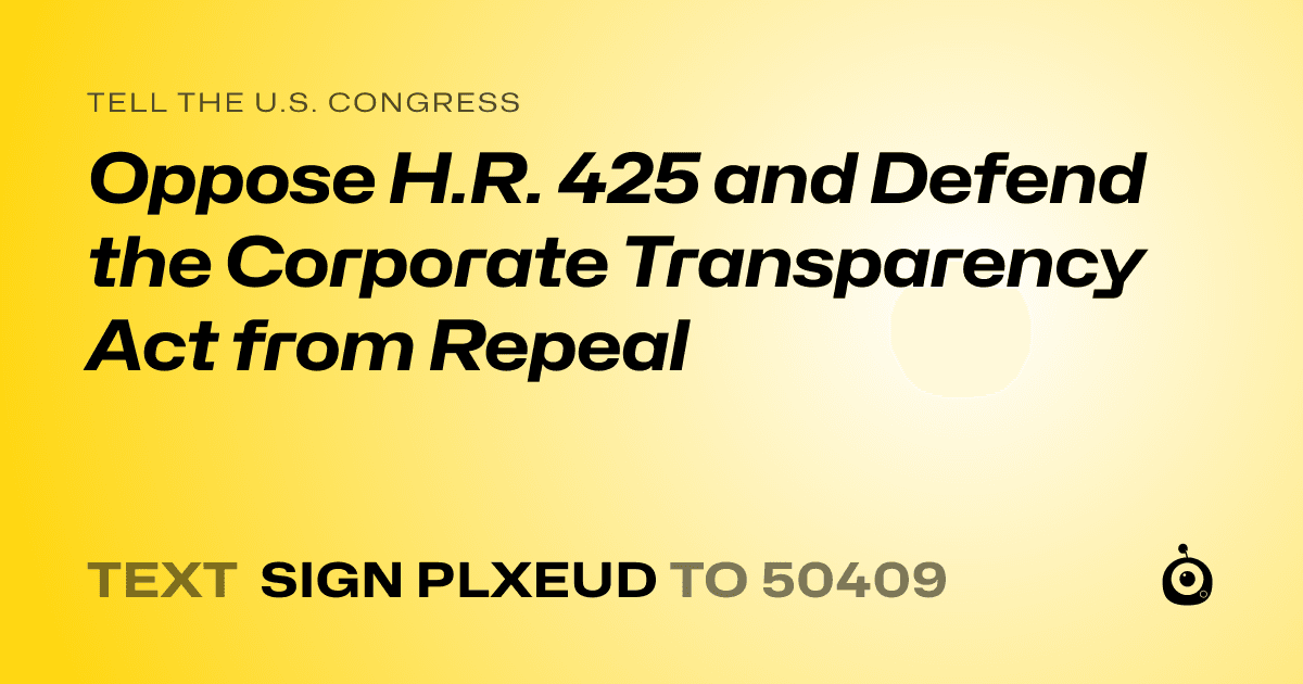 A shareable card that reads "tell the U.S. Congress: Oppose H.R. 425 and Defend the Corporate Transparency Act from Repeal" followed by "text sign PLXEUD to 50409"