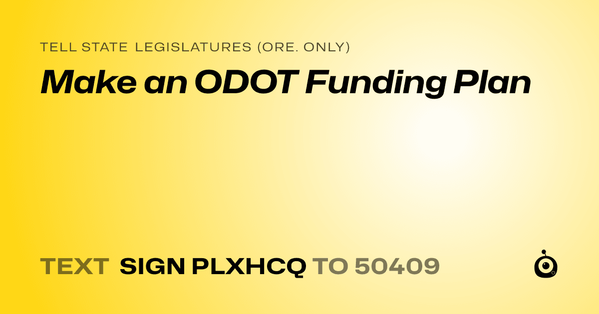 A shareable card that reads "tell State Legislatures (Ore. only): Make an ODOT Funding Plan" followed by "text sign PLXHCQ to 50409"