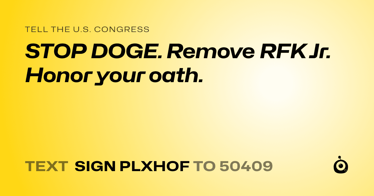 A shareable card that reads "tell the U.S. Congress: STOP DOGE. Remove RFK Jr. Honor your oath." followed by "text sign PLXHOF to 50409"
