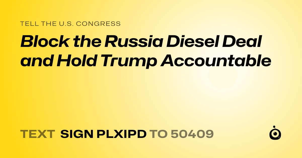 A shareable card that reads "tell the U.S. Congress: Block the Russia Diesel Deal and Hold Trump Accountable" followed by "text sign PLXIPD to 50409"