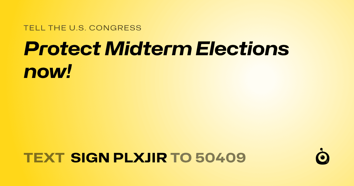 A shareable card that reads "tell the U.S. Congress: Protect Midterm Elections now!" followed by "text sign PLXJIR to 50409"