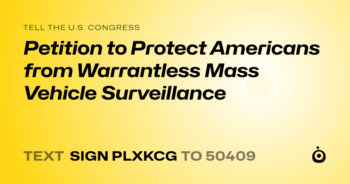 A shareable card that reads "tell the U.S. Congress: Petition to Protect Americans from Warrantless Mass Vehicle Surveillance" followed by "text sign PLXKCG to 50409"