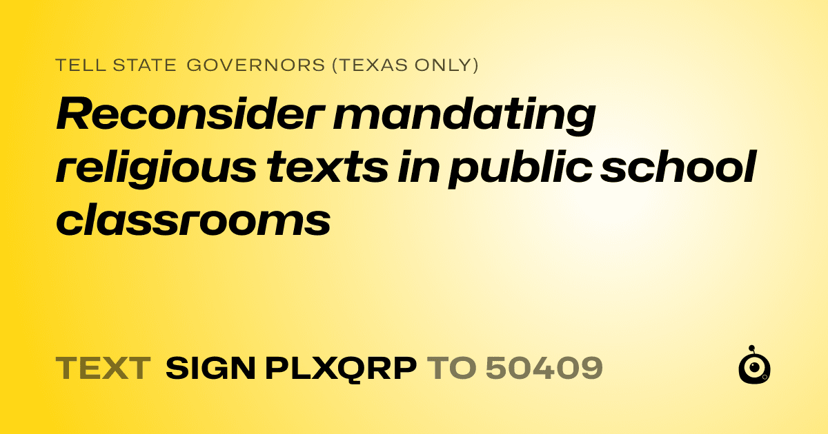 A shareable card that reads "tell State Governors (Texas only): Reconsider mandating religious texts in public school classrooms" followed by "text sign PLXQRP to 50409"