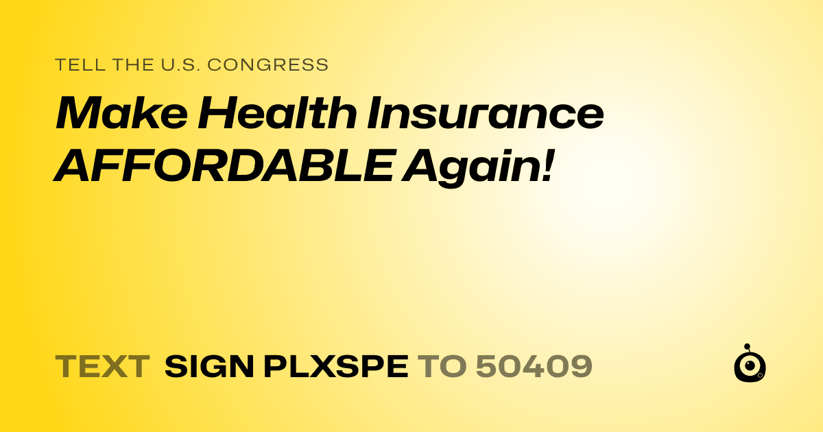 A shareable card that reads "tell the U.S. Congress: Make Health Insurance AFFORDABLE Again!" followed by "text sign PLXSPE to 50409"